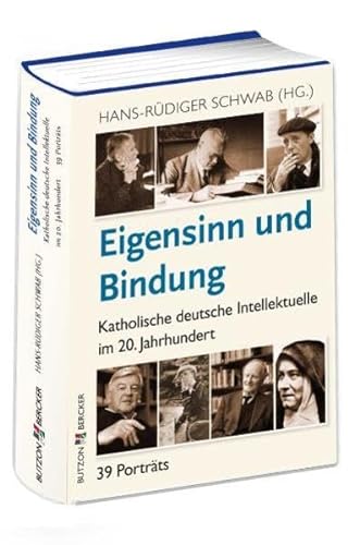 Eigensinn und Bindung: Katholische deutsche Intellektuelle im 20. Jahrhundert. 39 Porträts von Butzon & Bercker